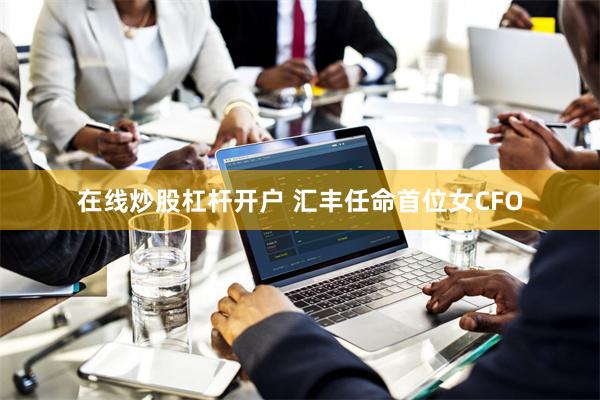 在线炒股杠杆开户 汇丰任命首位女CFO