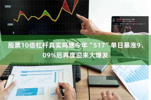 股票10倍杠杆真实吗继今年“517”单日暴涨9.09%后再度迎来大爆发