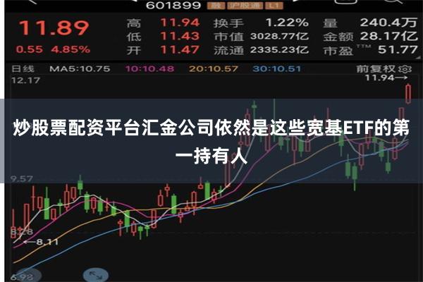 炒股票配资平台汇金公司依然是这些宽基ETF的第一持有人