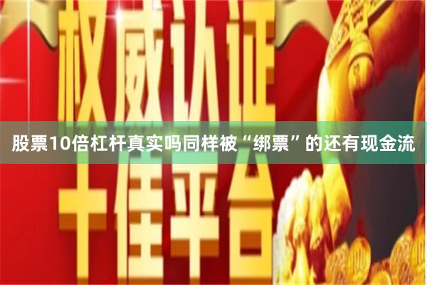 股票10倍杠杆真实吗同样被“绑票”的还有现金流
